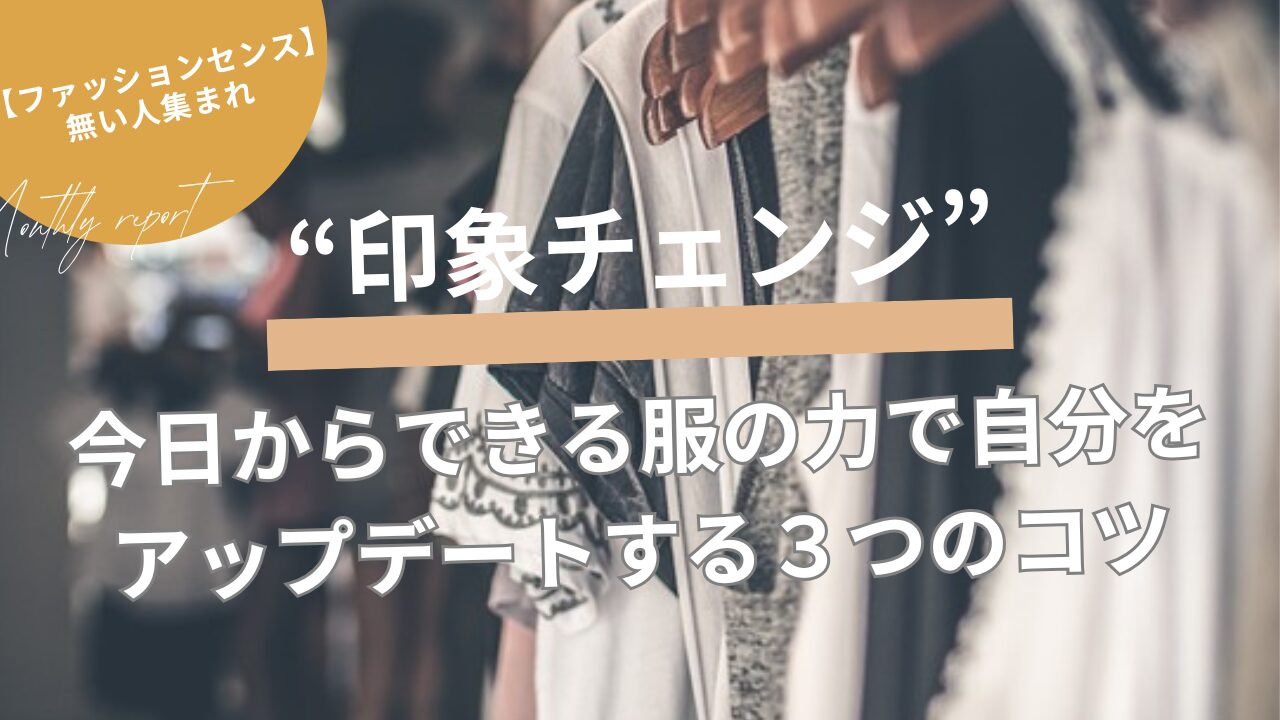 【ファッションセンス】今日からできる“印象チェンジ”服の力で自分をアップデートする３つのコツ