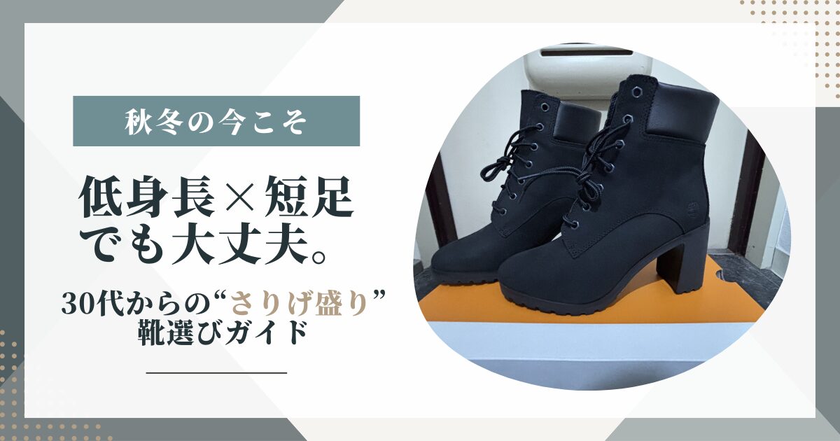 低身長×短足でも大丈夫。30代からの“さりげ盛り”靴選びガイド【秋冬の今こそ】