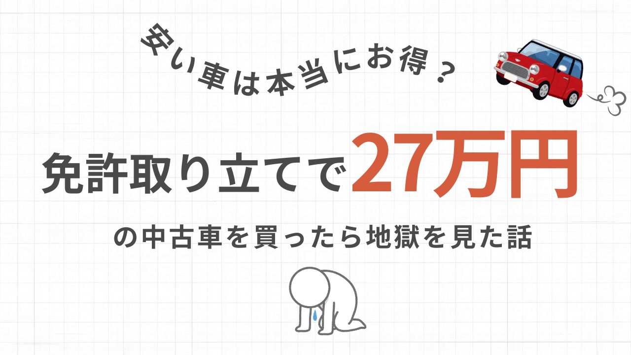 免許取りたてで27万円の中古車を買ったら地獄を見た話｜安い車は本当にお得？