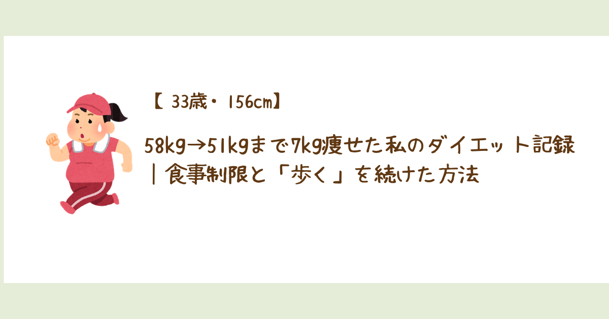 【33歳・156cm】58kg→51kgまで7kg痩せた私のダイエット記録｜食事制限と「歩く」を続けた方法